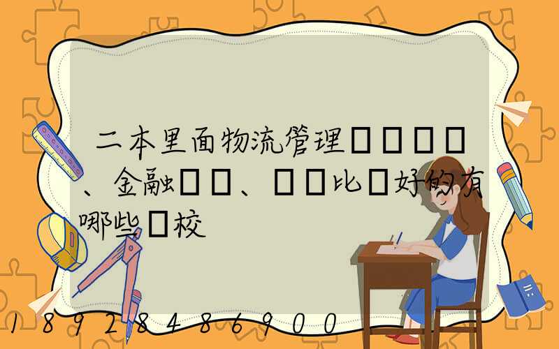 二本里面物流管理、金融、經濟比較好的有哪些學校